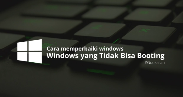 Cara Memperbaiki Windows Yang Tidak Bisa Booting - Gookalian